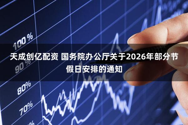 天成创亿配资 国务院办公厅关于2026年部分节假日安排的通知